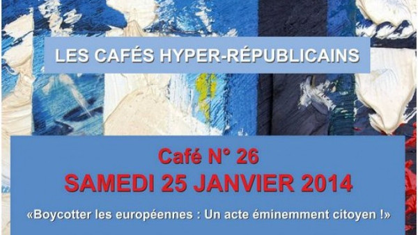 Café hyper-républicain : « Boycotter les européennes : un acte éminemment citoyen ! » (25 Janvier 2014)